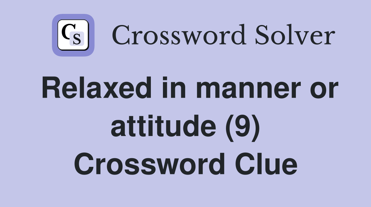 Relaxed in manner or attitude (9) Crossword Clue