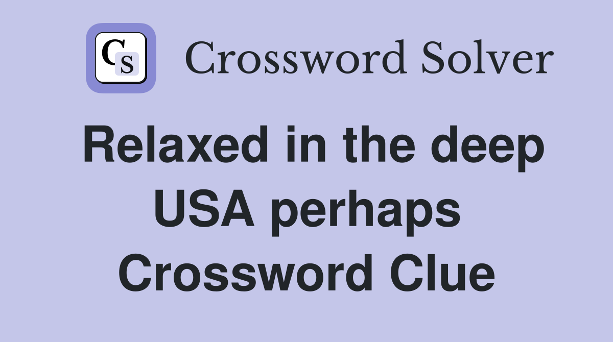 Relaxed in the deep USA perhaps Crossword Clue