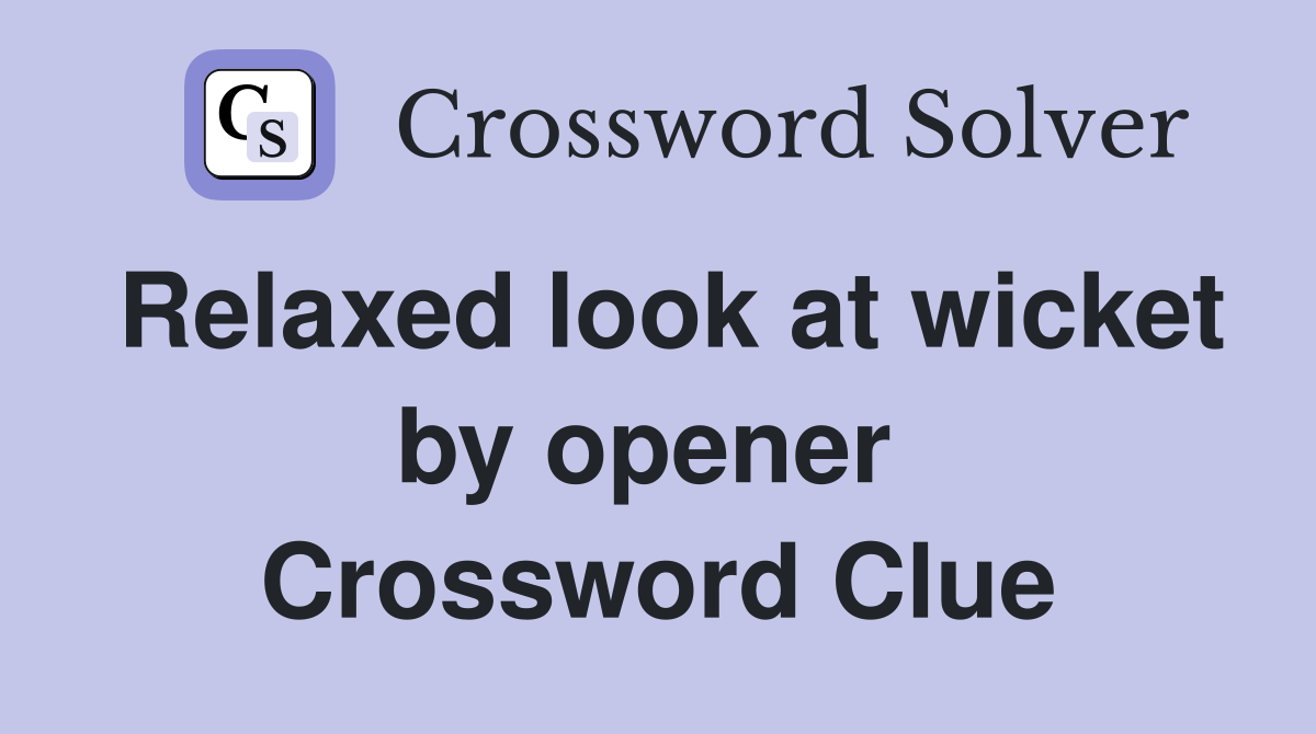 Relaxed look at wicket by opener  Crossword Clue