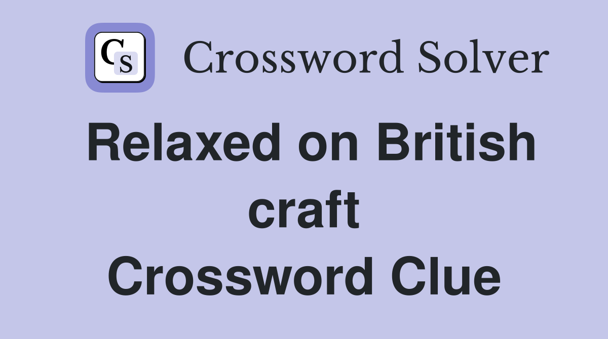 Relaxed on British craft Crossword Clue