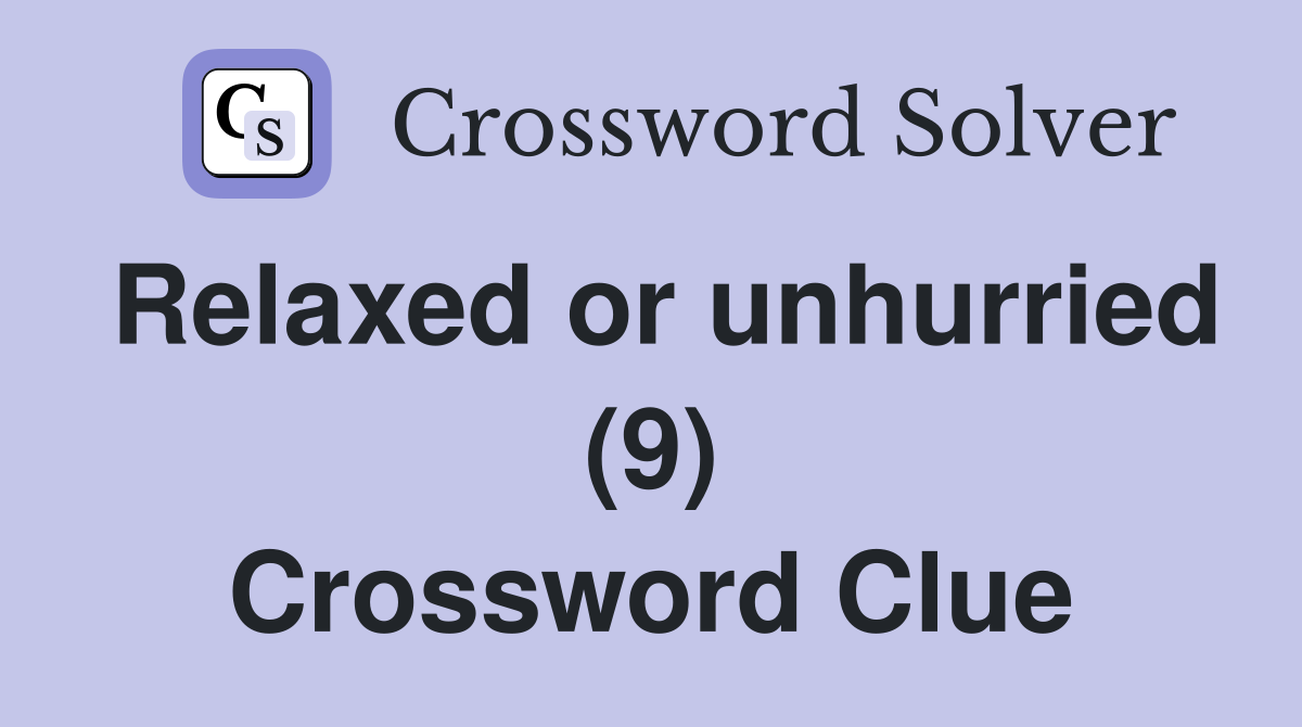 Relaxed or unhurried (9) Crossword Clue