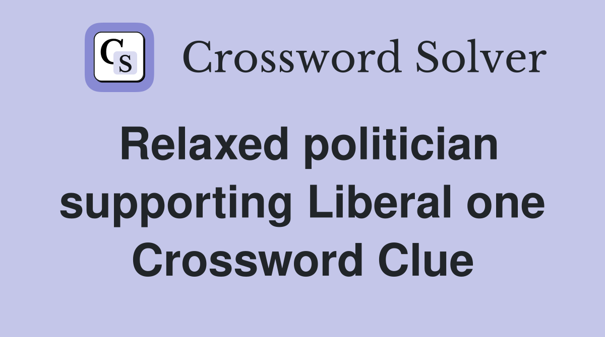 Relaxed politician supporting Liberal one Crossword Clue