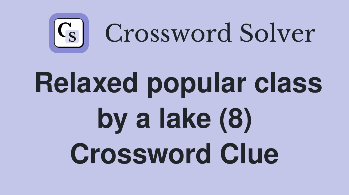 Relaxed popular class by a lake (8) Crossword Clue