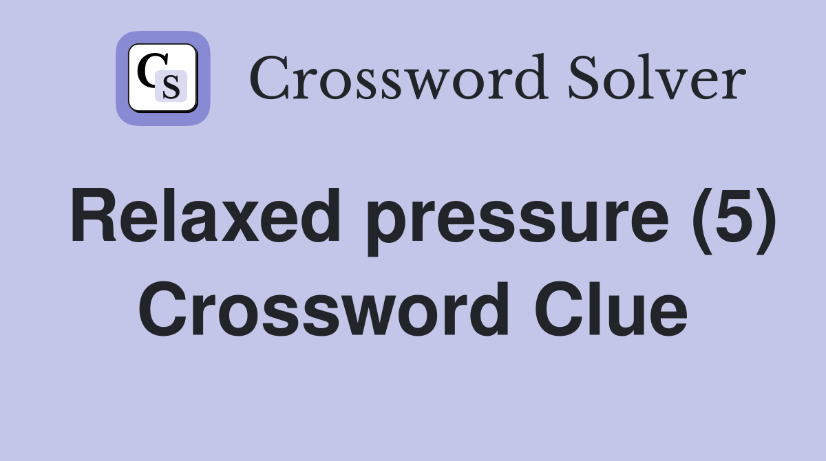 Relaxed pressure (5) Crossword Clue