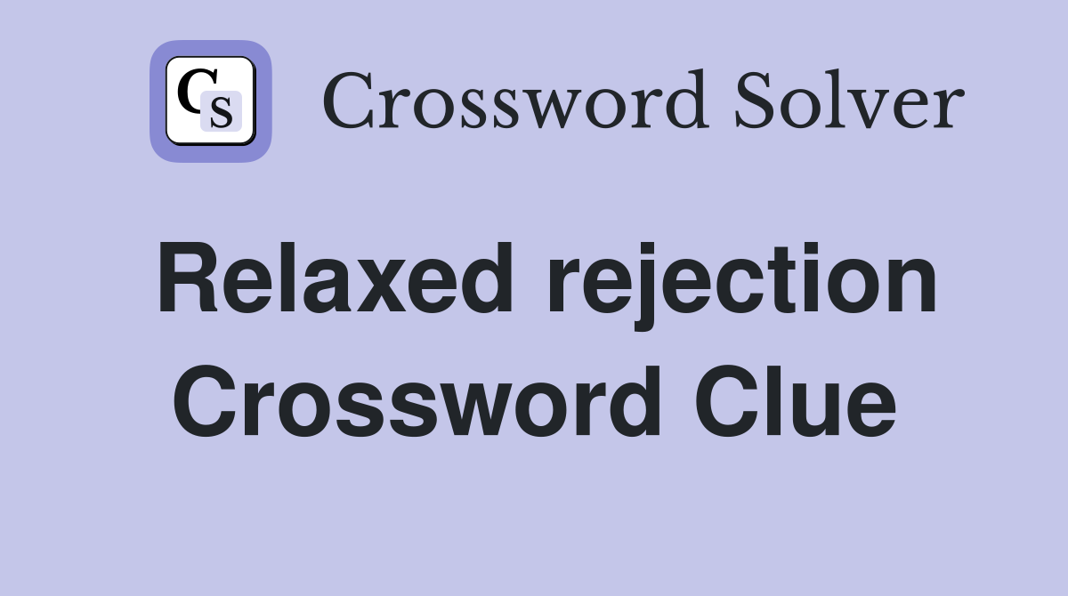 Relaxed rejection Crossword Clue