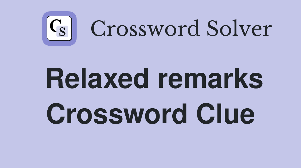 Relaxed remarks Crossword Clue