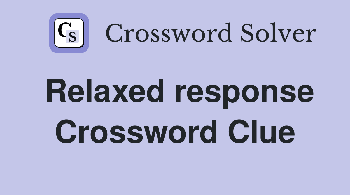 Relaxed response Crossword Clue