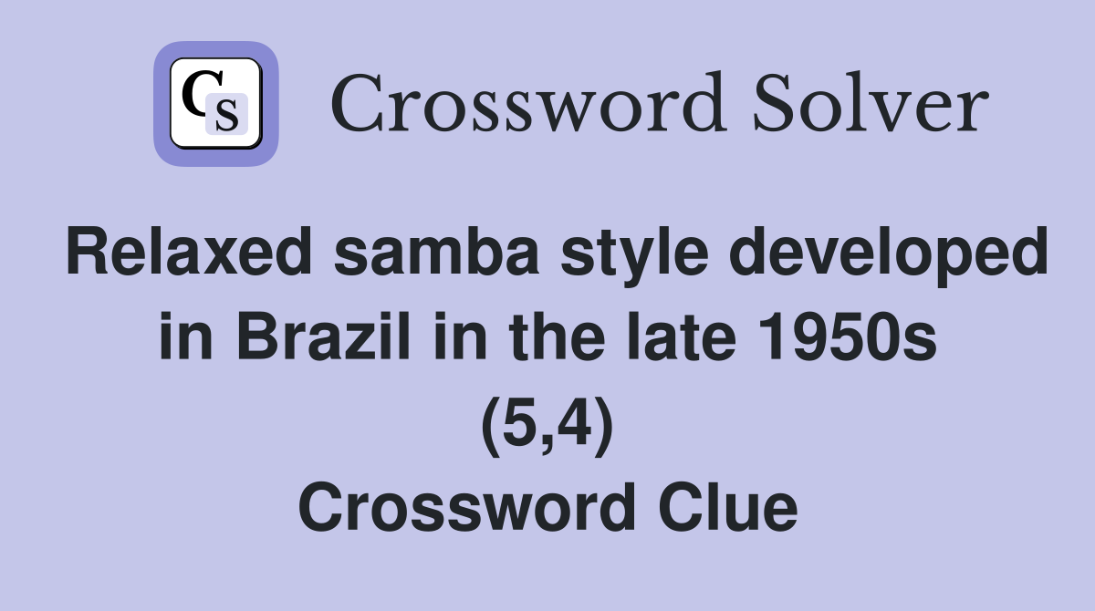 Relaxed samba style developed in Brazil in the late 1950s (5,4) Crossword Clue