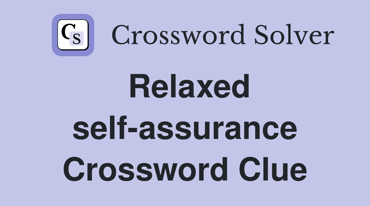 Relaxed self-assurance Crossword Clue