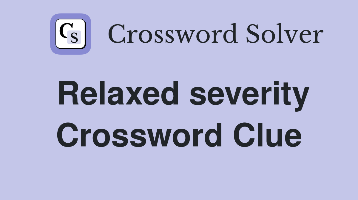 Relaxed severity Crossword Clue