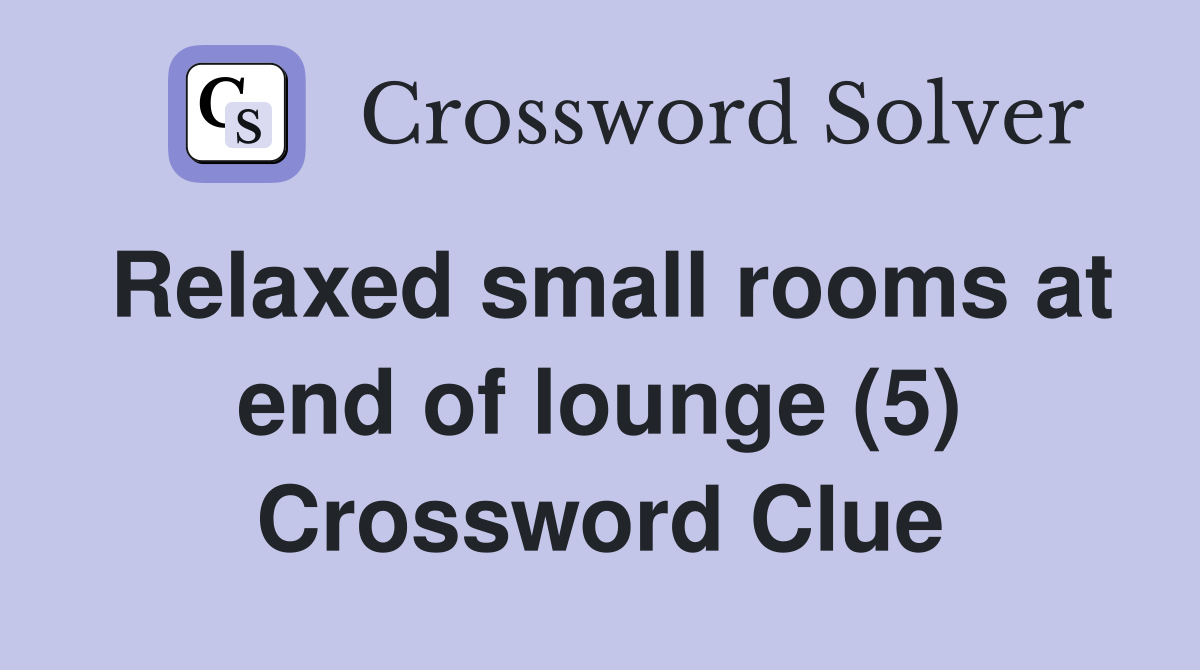 Relaxed small rooms at end of lounge (5) Crossword Clue