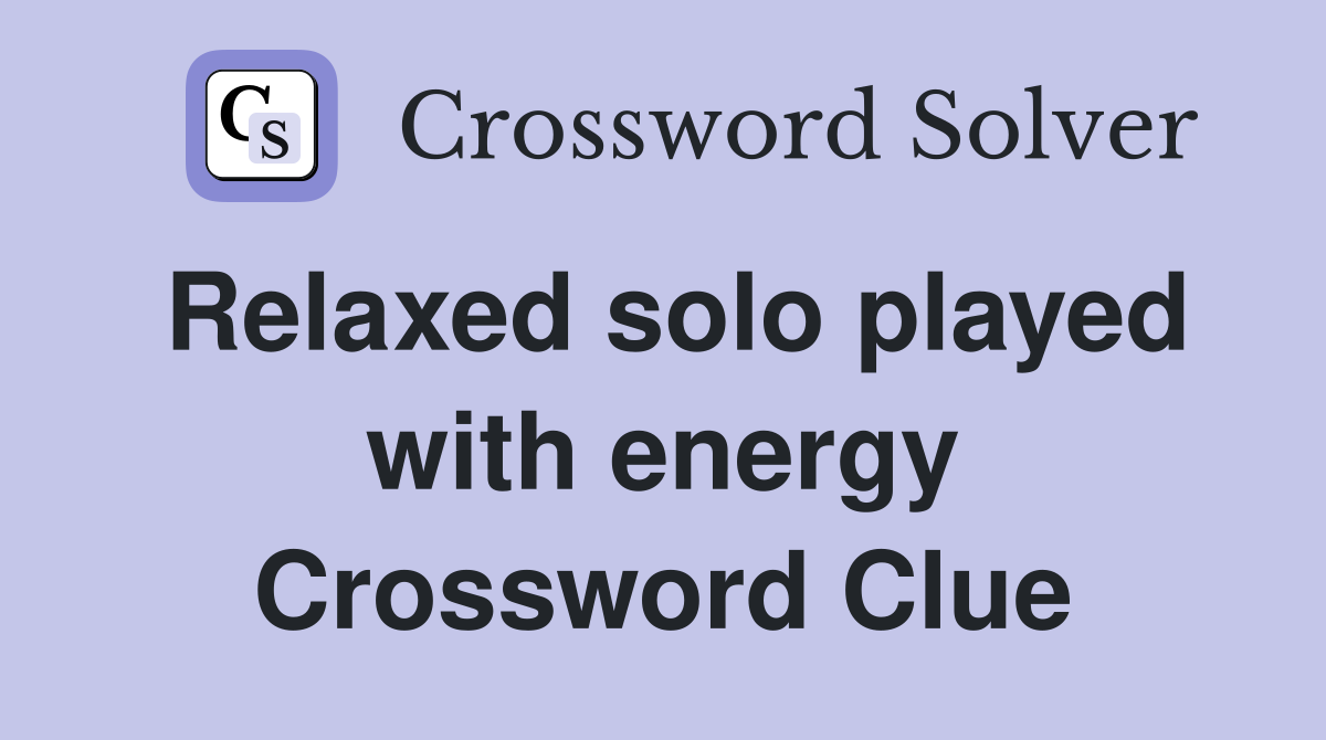 Relaxed solo played with energy Crossword Clue