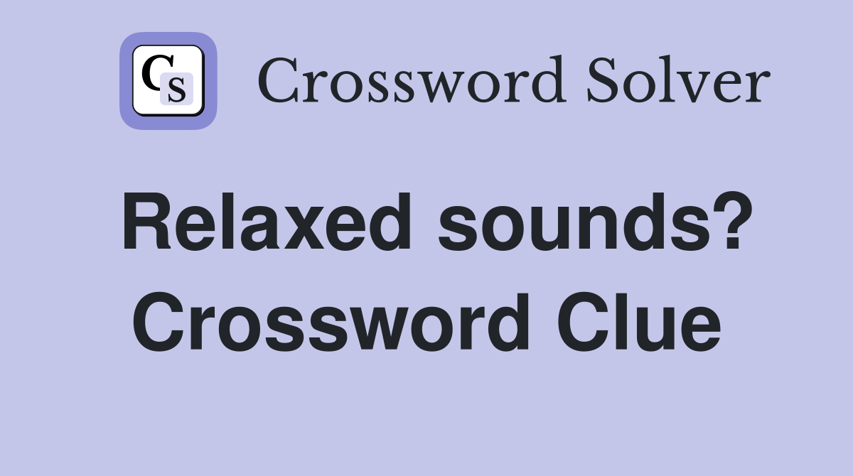 Relaxed sounds? Crossword Clue