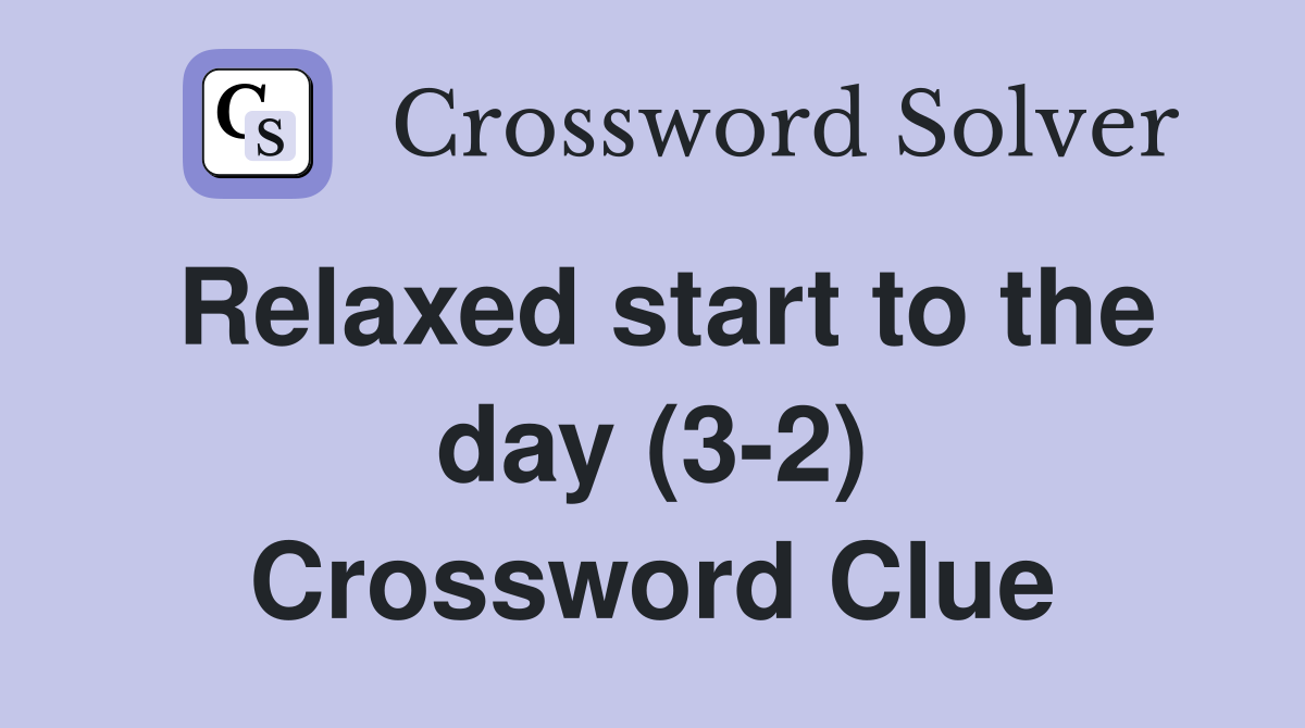 Relaxed start to the day (3-2) Crossword Clue