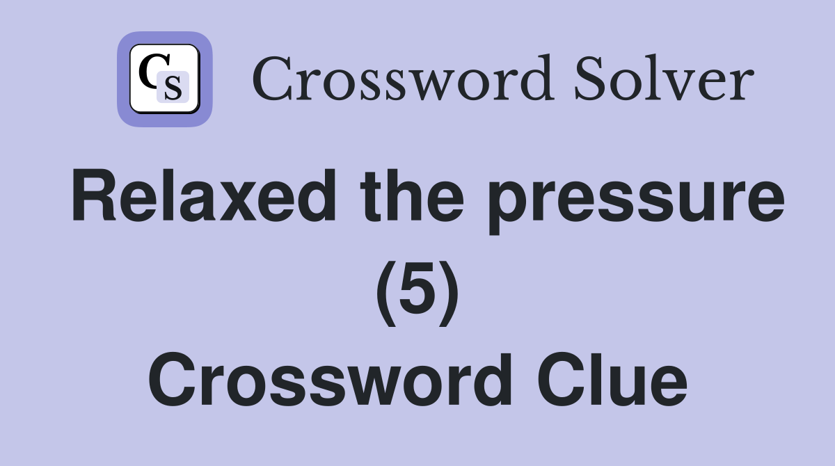 Relaxed the pressure (5) Crossword Clue