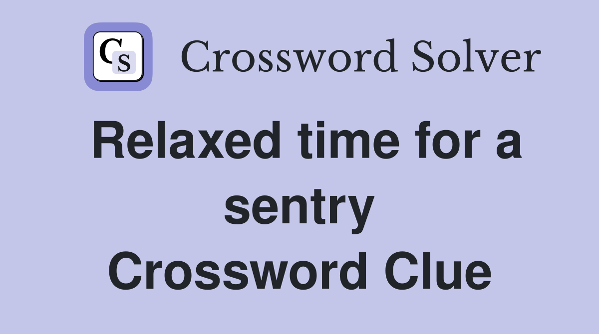 Relaxed time for a sentry Crossword Clue