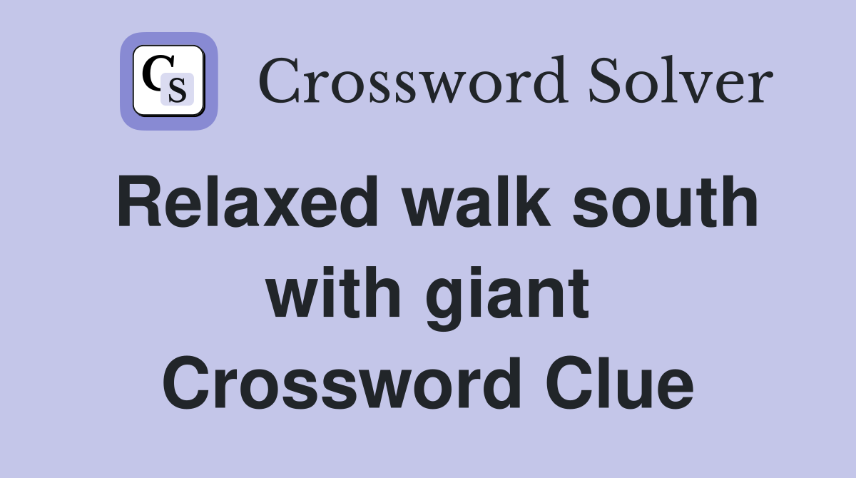 Relaxed walk south with giant Crossword Clue