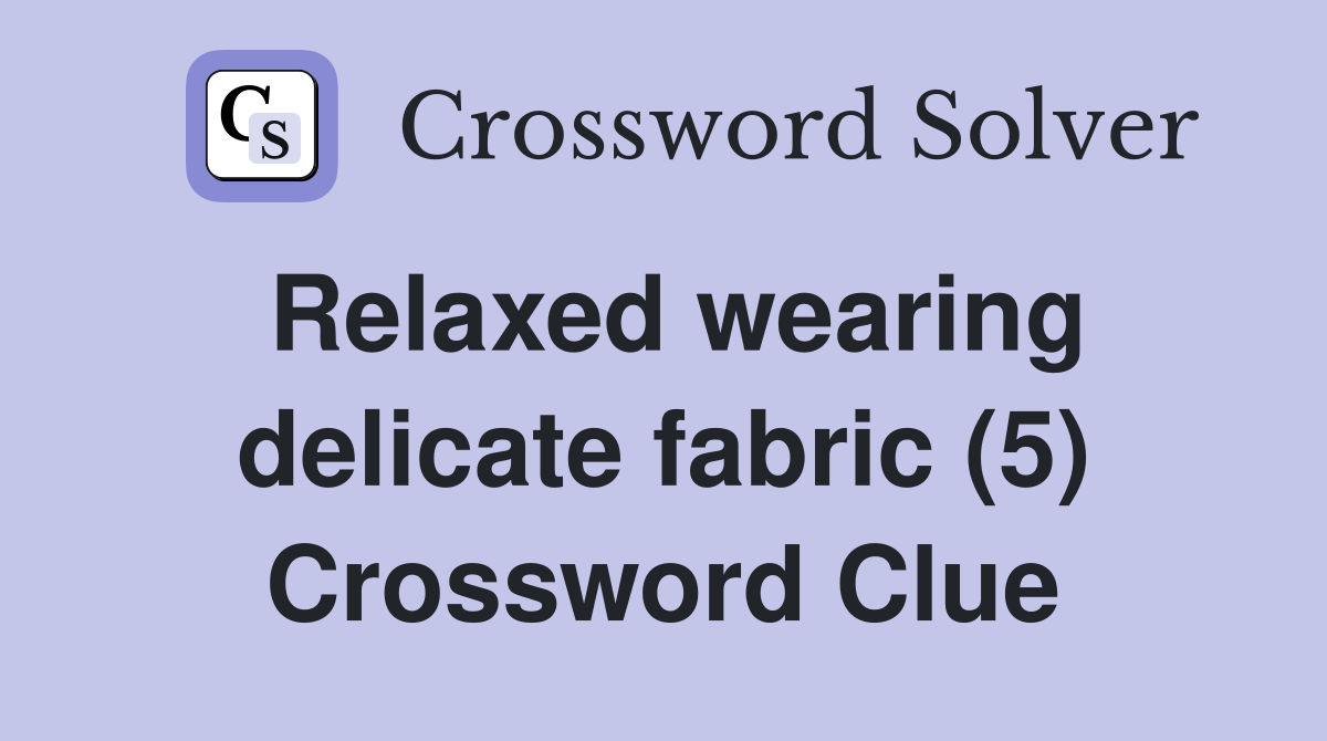 Relaxed wearing delicate fabric (5) Crossword Clue