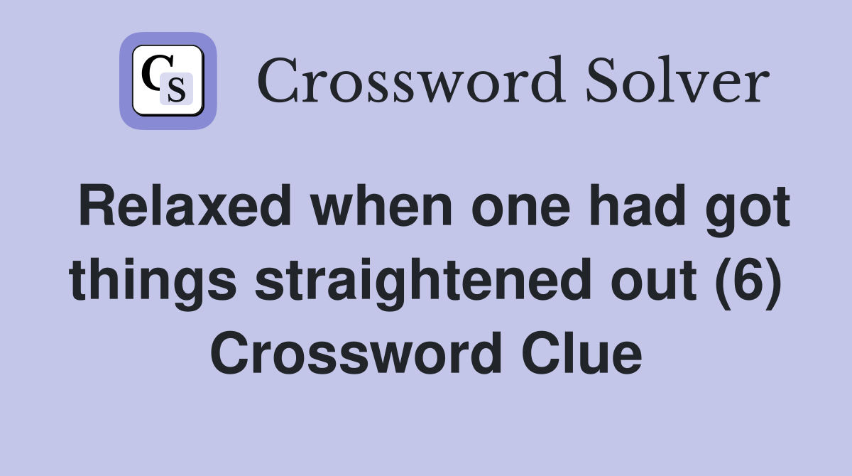 Relaxed when one had got things straightened out (6) Crossword Clue