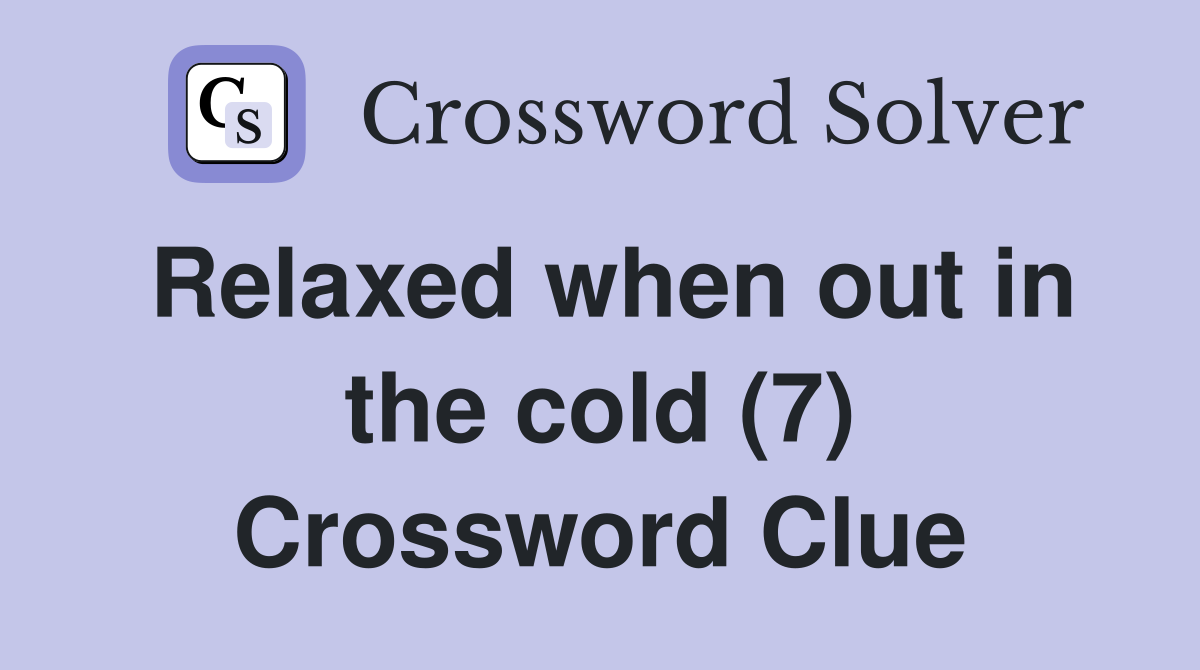 Relaxed when out in the cold (7) Crossword Clue