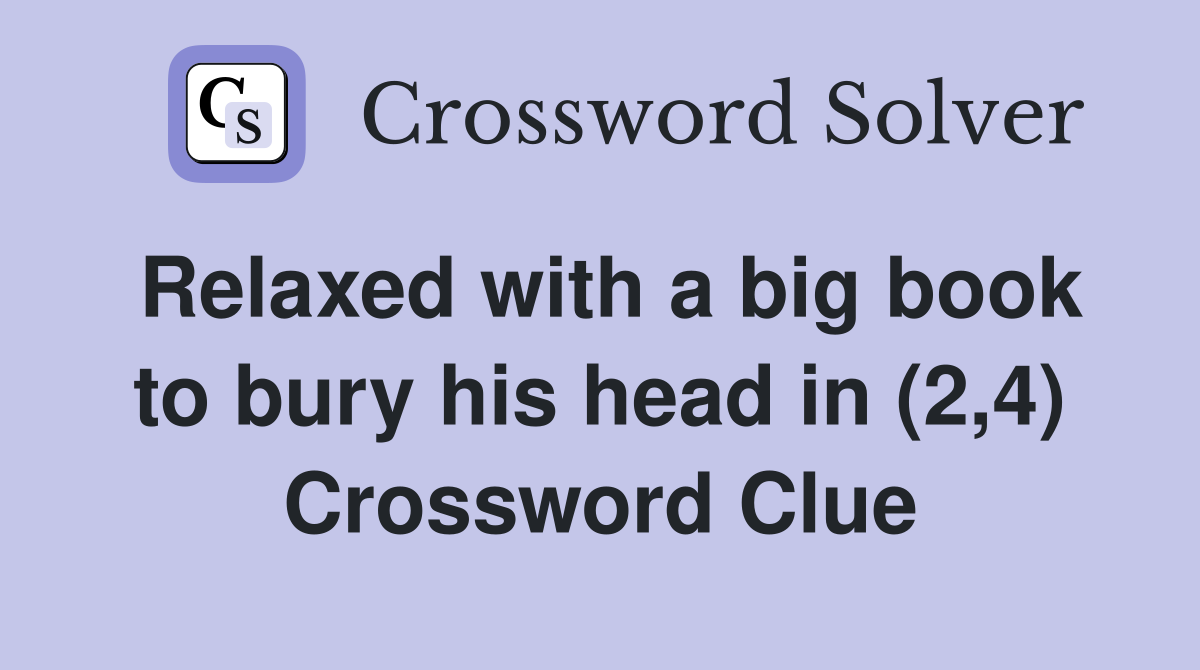 Relaxed with a big book to bury his head in (2,4) Crossword Clue