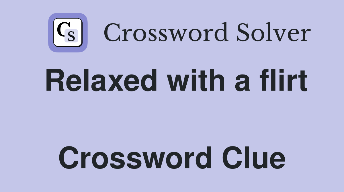Relaxed with a flirt  Crossword Clue