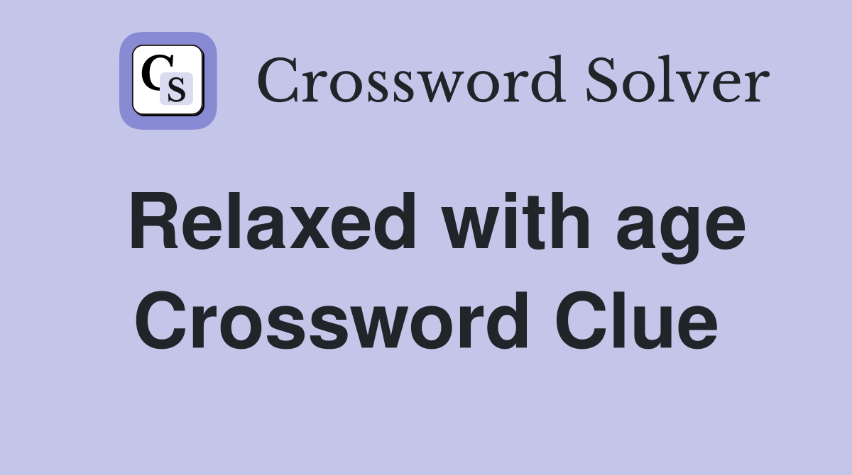 Relaxed with age Crossword Clue