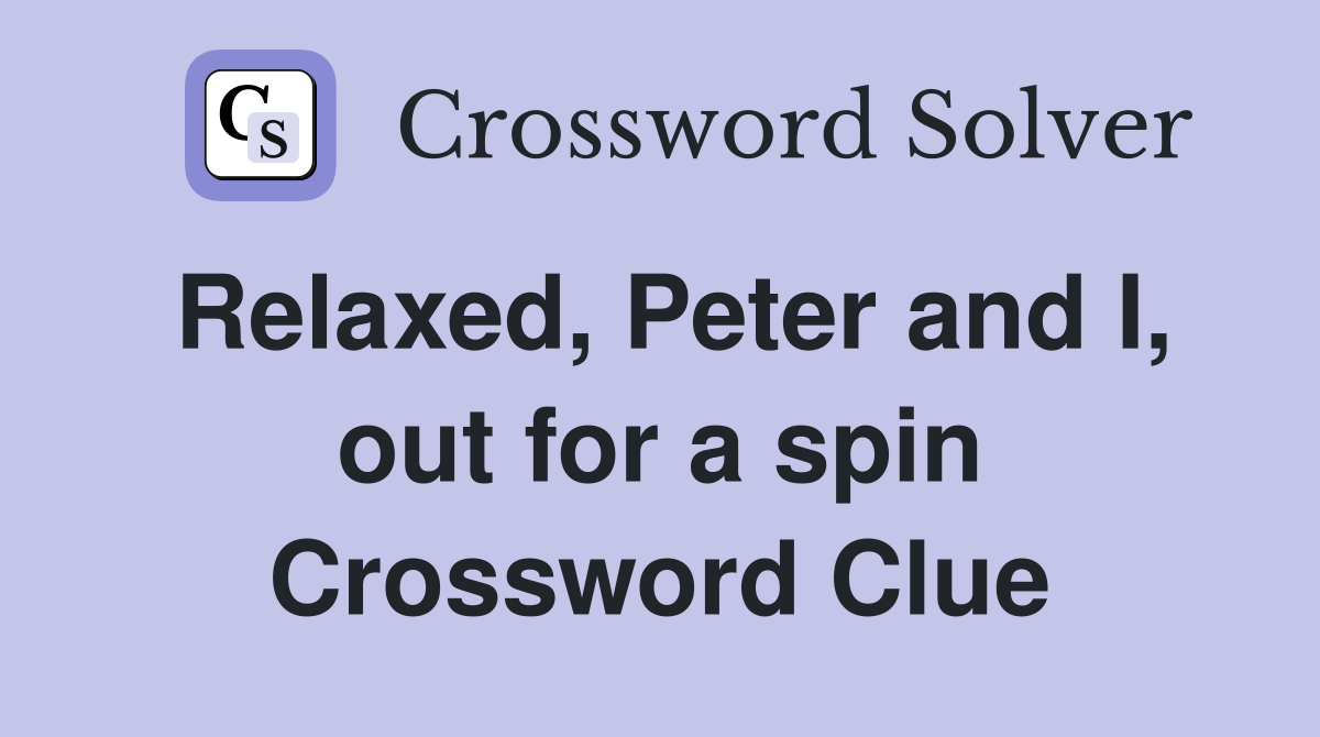 Relaxed, Peter and I, out for a spin Crossword Clue