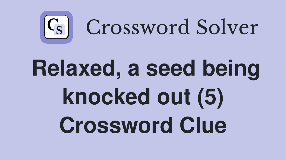 Relaxed, a seed being knocked out (5) Crossword Clue