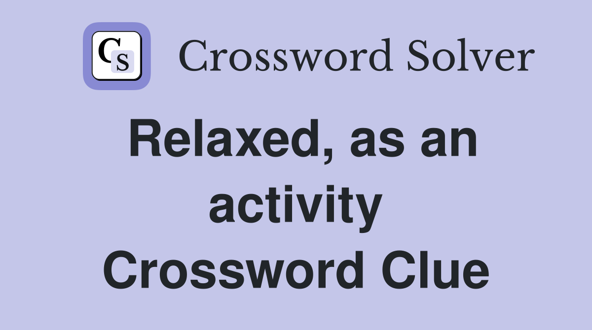 Relaxed, as an activity Crossword Clue