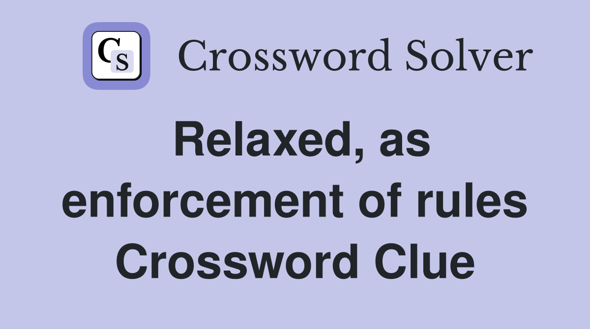 Relaxed, as enforcement of rules Crossword Clue