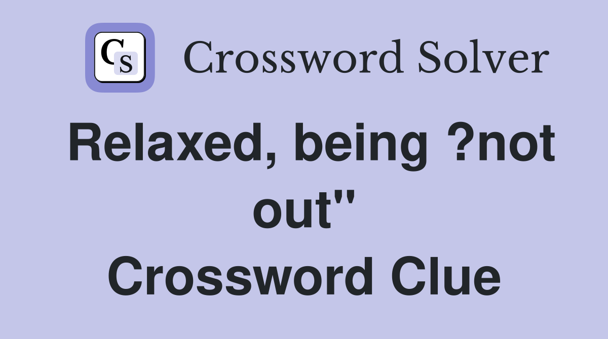 Relaxed, being ?not out" Crossword Clue