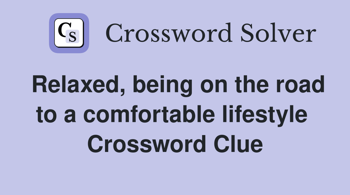 Relaxed, being on the road to a comfortable lifestyle  Crossword Clue