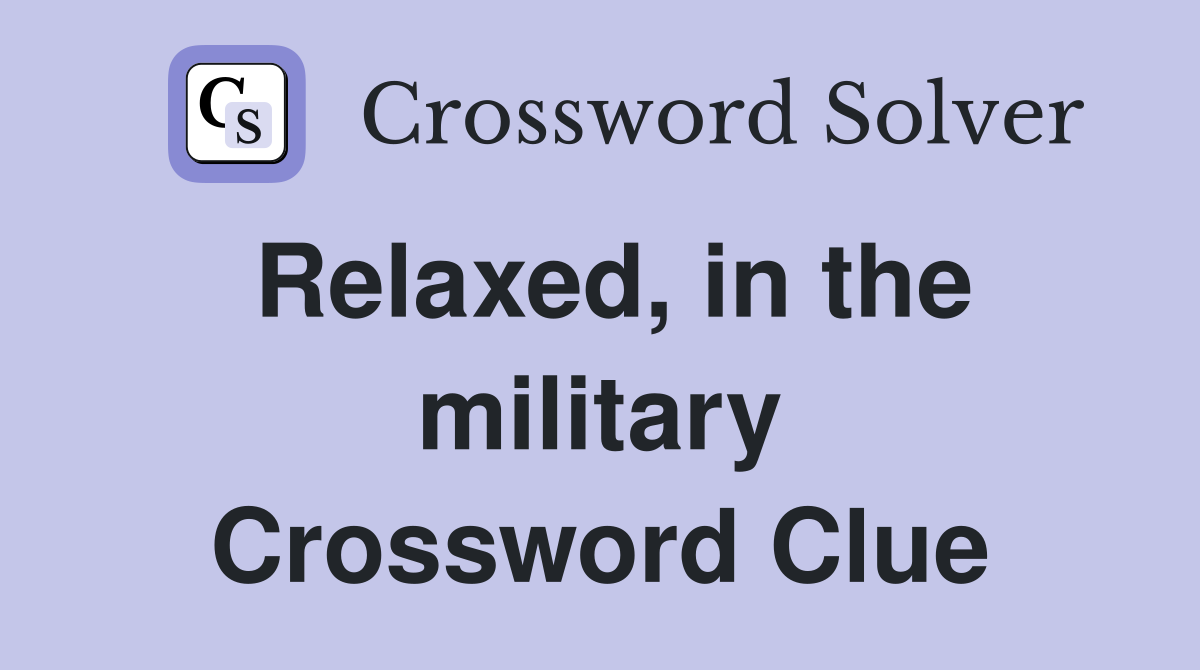 Relaxed, in the military Crossword Clue