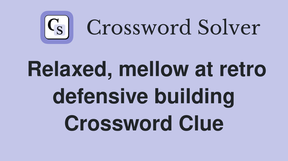 Relaxed, mellow at retro defensive building Crossword Clue