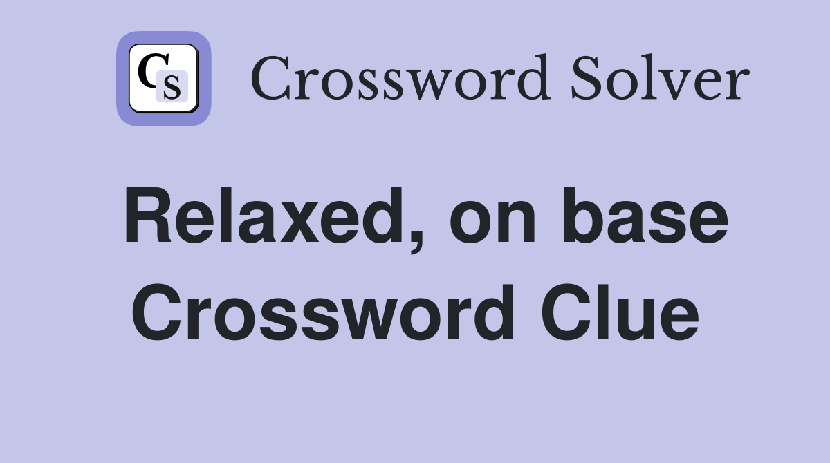 Relaxed, on base Crossword Clue