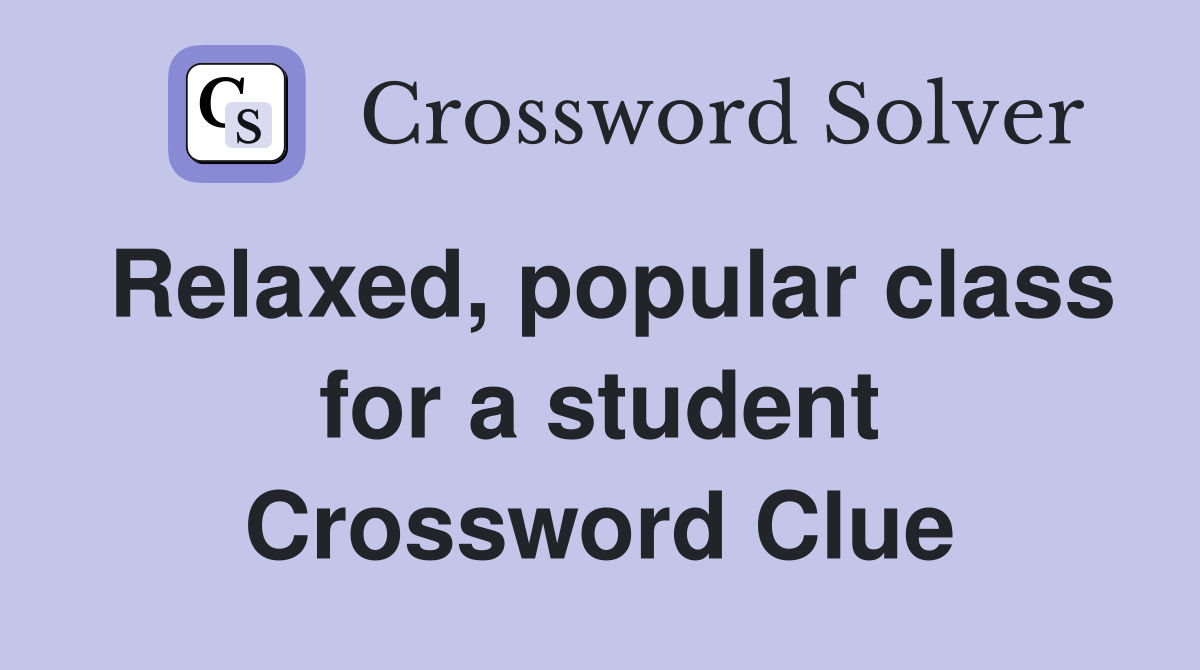 Relaxed, popular class for a student Crossword Clue