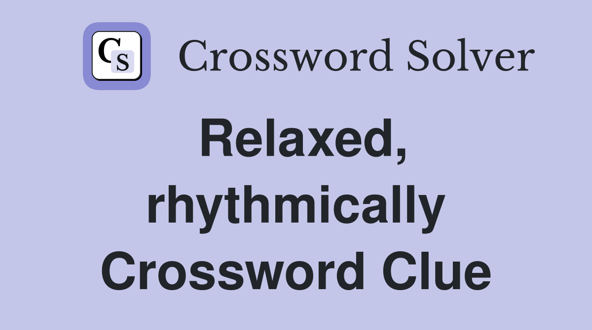 Relaxed, rhythmically Crossword Clue