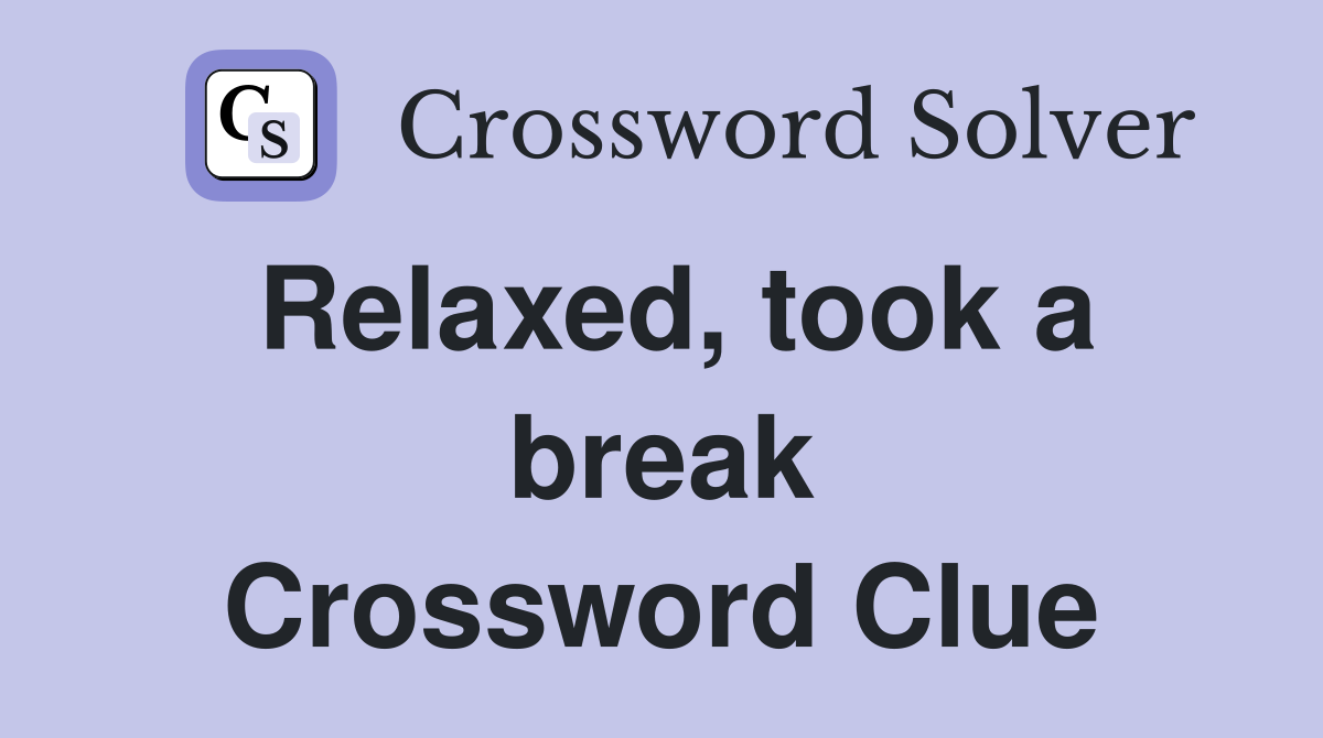 Relaxed, took a break Crossword Clue