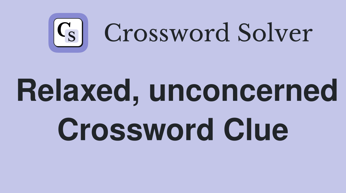 Relaxed, unconcerned Crossword Clue