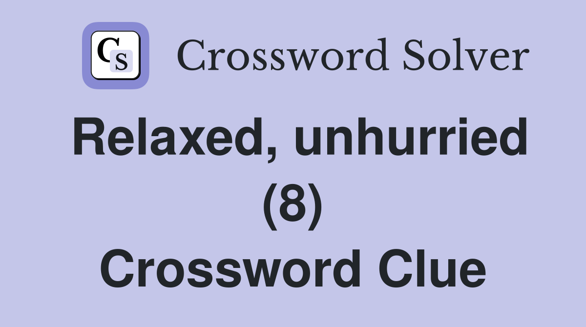 Relaxed, unhurried (8) Crossword Clue