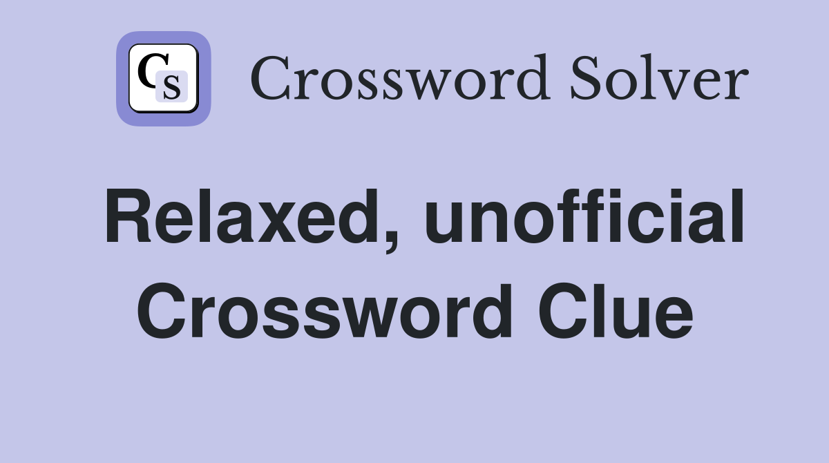 Relaxed, unofficial Crossword Clue