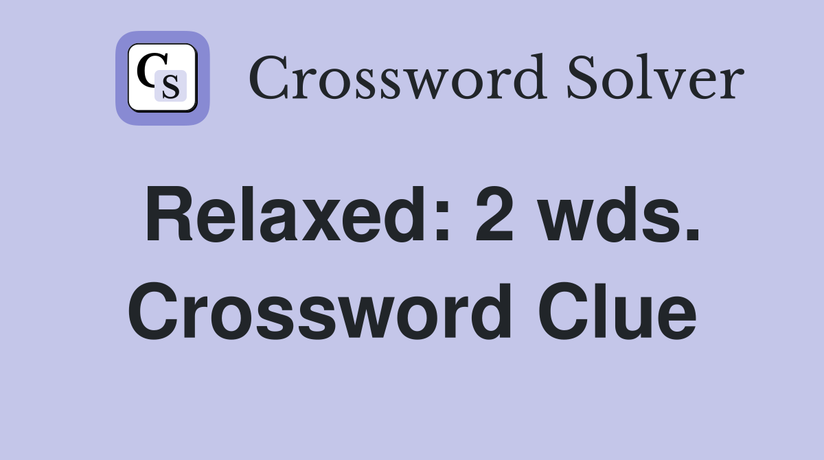 Relaxed: 2 wds. Crossword Clue
