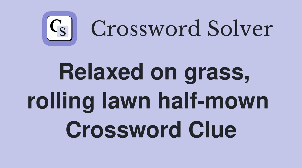 Relaxed on grass, rolling lawn half-mown  Crossword Clue
