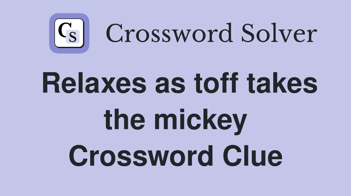 Relaxes as toff takes the mickey Crossword Clue