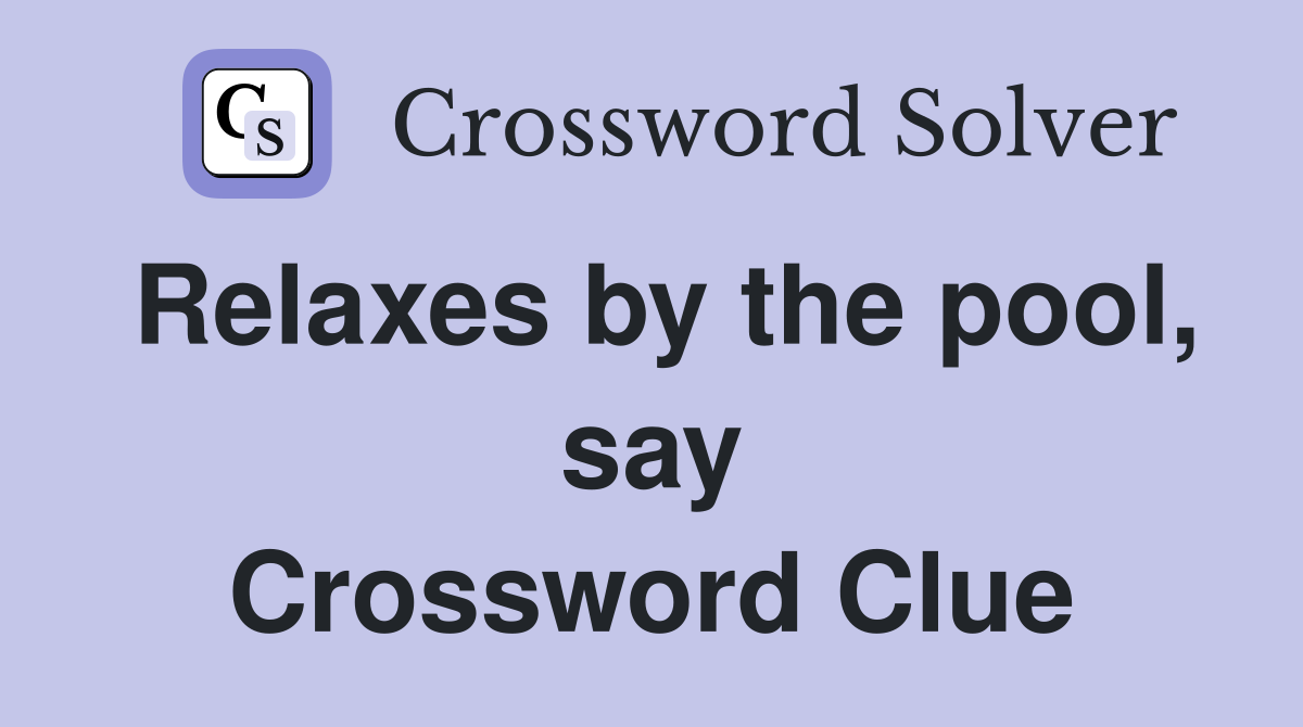 Relaxes by the pool, say Crossword Clue