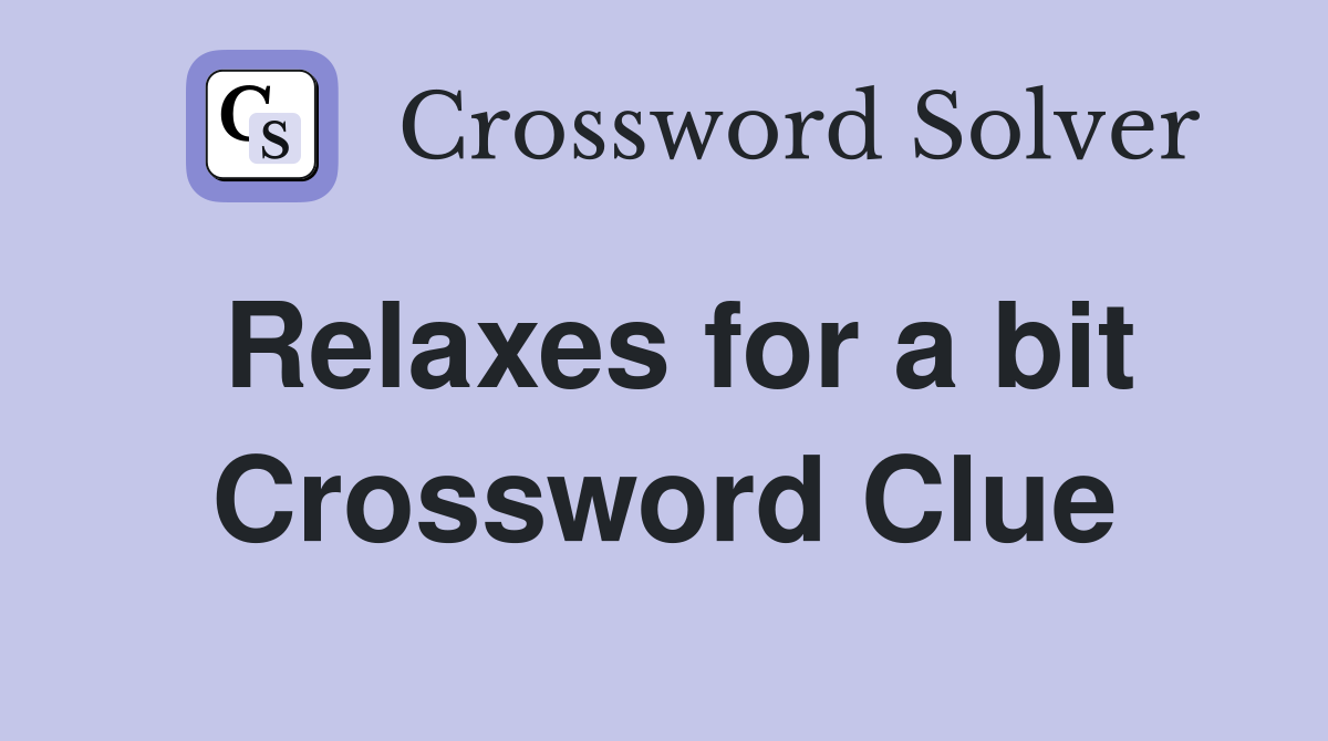 Relaxes for a bit Crossword Clue
