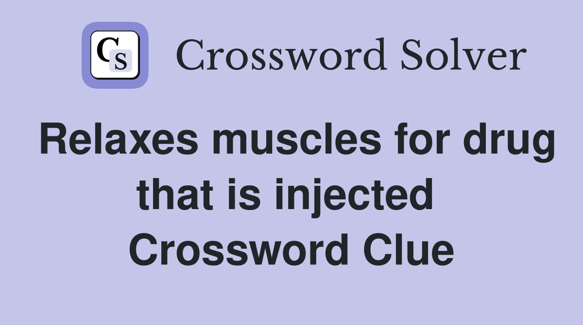Relaxes muscles for drug that is injected  Crossword Clue