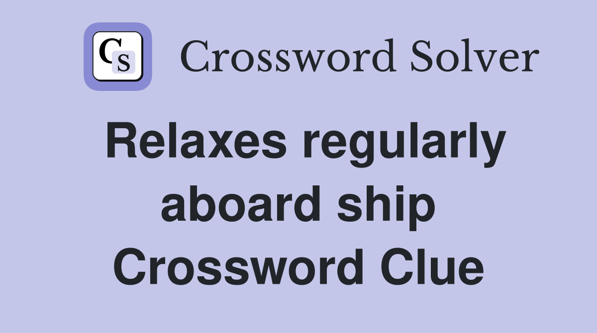 Relaxes regularly aboard ship Crossword Clue