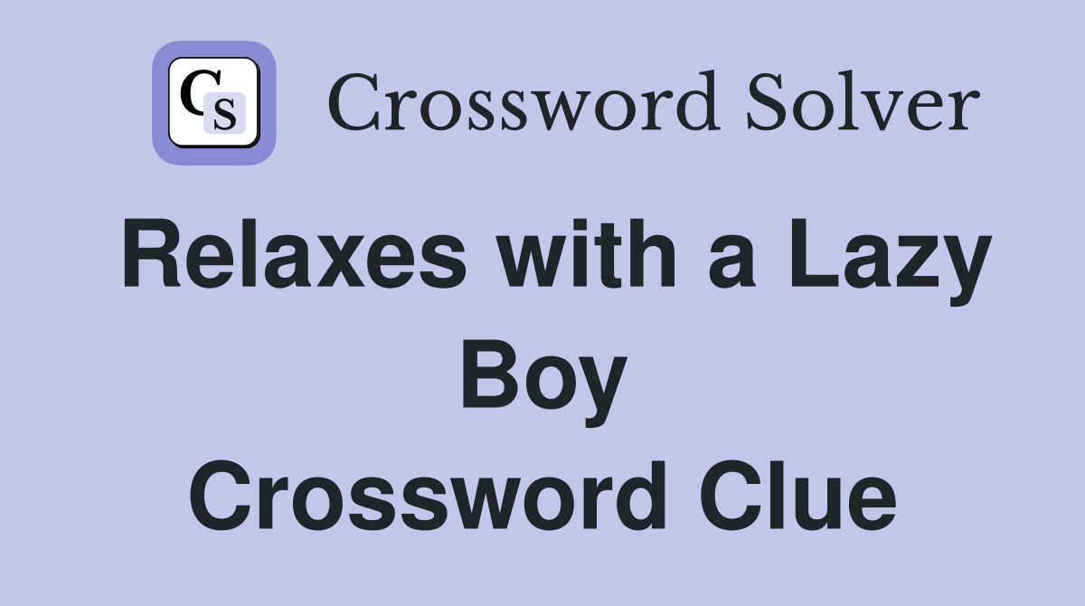 Relaxes with a Lazy Boy Crossword Clue